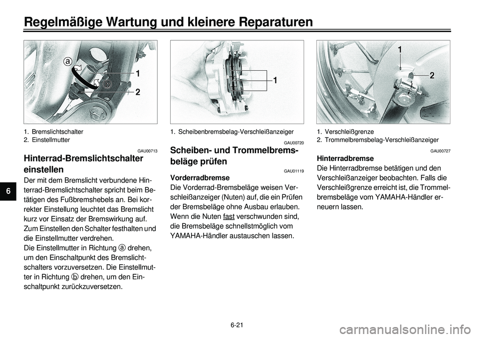 YAMAHA XVS650 2000 Betriebsanleitungen (in German) 6-21
Regelmäßige Wartung und kleinere Reparaturen
1
2
3
4
56
7
8
9
1. Bremslichtschalter
2. Einstellmutter
GAU00713
Hinterrad-Bremslichtschalter
einstellenDer mit dem Bremslicht verbundene Hin-
ter YAMAHA XVS650 2000 Betriebsanleitungen (in German) 6-21
Regelmäßige Wartung und kleinere Reparaturen
1
2
3
4
56
7
8
9
1. Bremslichtschalter
2. Einstellmutter
GAU00713
Hinterrad-Bremslichtschalter
einstellenDer mit dem Bremslicht verbundene Hin-
ter