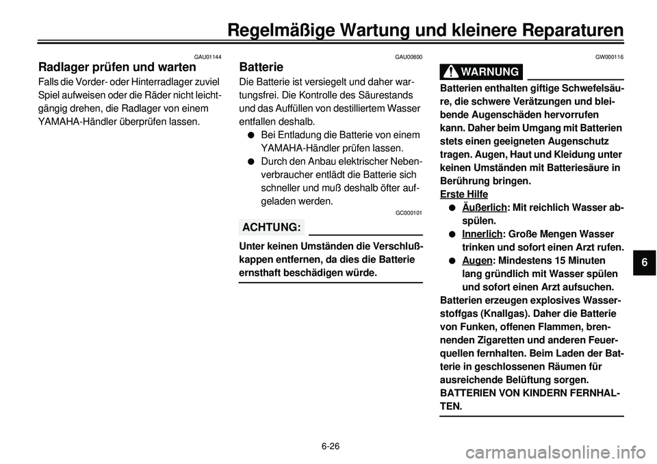 YAMAHA XVS650 2000 Betriebsanleitungen (in German) 6-26
Regelmäßige Wartung und kleinere Reparaturen
1
2
3
4
56
7
8
9
GAU01144
Radlager prüfen und wartenFalls die Vorder- oder Hinterradlager zuviel
Spiel aufweisen oder die Räder nicht leicht-
gä YAMAHA XVS650 2000 Betriebsanleitungen (in German) 6-26
Regelmäßige Wartung und kleinere Reparaturen
1
2
3
4
56
7
8
9
GAU01144
Radlager prüfen und wartenFalls die Vorder- oder Hinterradlager zuviel
Spiel aufweisen oder die Räder nicht leicht-
gä