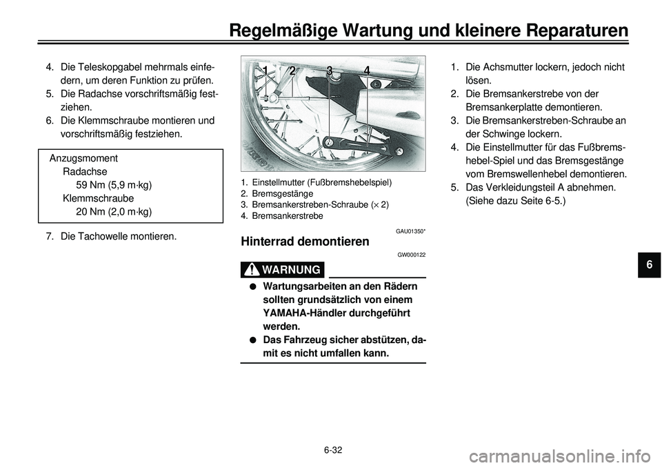 YAMAHA XVS650 2000 Betriebsanleitungen (in German) 6-32
Regelmäßige Wartung und kleinere Reparaturen
1
2
3
4
56
7
8
9
4. Die Teleskopgabel mehrmals einfe-
dern, um deren Funktion zu prüfen.
5. Die Radachse vorschriftsmäßig fest-
ziehen.
6. Die Kl YAMAHA XVS650 2000 Betriebsanleitungen (in German) 6-32
Regelmäßige Wartung und kleinere Reparaturen
1
2
3
4
56
7
8
9
4. Die Teleskopgabel mehrmals einfe-
dern, um deren Funktion zu prüfen.
5. Die Radachse vorschriftsmäßig fest-
ziehen.
6. Die Kl