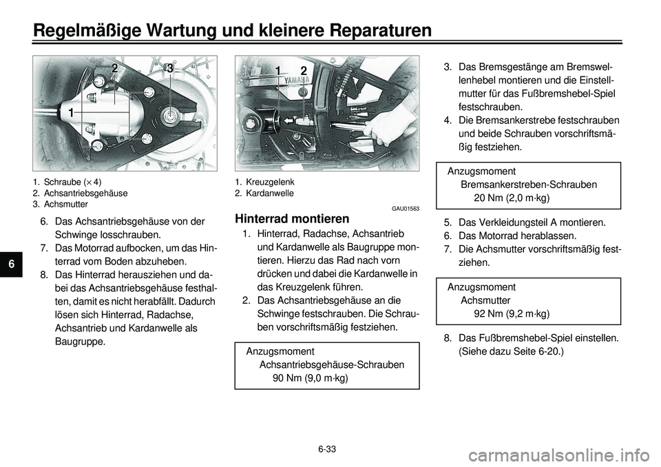 YAMAHA XVS650 2000 Betriebsanleitungen (in German) 6-33
Regelmäßige Wartung und kleinere Reparaturen
1
2
3
4
56
7
8
9
1. Schraube (´ 4)
2. Achsantriebsgehäuse
3. Achsmutter6. Das Achsantriebsgehäuse von der
Schwinge losschrauben.
7. Das Motorrad YAMAHA XVS650 2000 Betriebsanleitungen (in German) 6-33
Regelmäßige Wartung und kleinere Reparaturen
1
2
3
4
56
7
8
9
1. Schraube (´ 4)
2. Achsantriebsgehäuse
3. Achsmutter6. Das Achsantriebsgehäuse von der
Schwinge losschrauben.
7. Das Motorrad