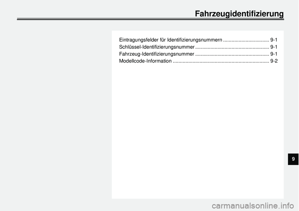 YAMAHA XVS650 2000  Betriebsanleitungen (in German)  
Eintragungsfelder für Identiﬁzierungsnummern ................................. 9-1
Schlüssel-Identiﬁzierungsnummer ..................................................... 9-1
Fahrzeug-Identiﬁz