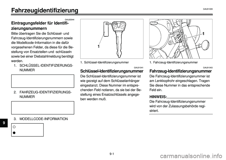 YAMAHA XVS650 2000 Betriebsanleitungen (in German)
9-1
Fahrzeugidentifizierung
1
2
3
4
5
6
7
89
GAU02944
Eintragungsfelder für Identifi-
zierungsnummern
Bitte übertragen Sie die Schlüssel- und
Fahrzeug-Identifizierungsnummern sowie
die Mod YAMAHA XVS650 2000 Betriebsanleitungen (in German)
9-1
Fahrzeugidentifizierung
1
2
3
4
5
6
7
89
GAU02944
Eintragungsfelder für Identifi-
zierungsnummern
Bitte übertragen Sie die Schlüssel- und
Fahrzeug-Identifizierungsnummern sowie
die Mod