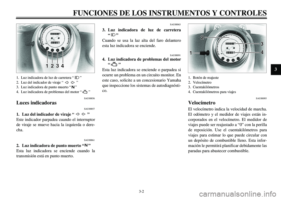 YAMAHA XVS650 2000 Manuale de Empleo (in Spanish)
3-2
FUNCIONES DE LOS INSTRUMENTOS Y CONTROLES
1
2
3
4
5
6
7
8
9
1. Luz indicadora de luz de carretera “ ”
2. Luz del indicador de viraje “ ”
3. Luz indicadora de punto muerto “ ”
4. YAMAHA XVS650 2000 Manuale de Empleo (in Spanish)
3-2
FUNCIONES DE LOS INSTRUMENTOS Y CONTROLES
1
2
3
4
5
6
7
8
9
1. Luz indicadora de luz de carretera “ ”
2. Luz del indicador de viraje “ ”
3. Luz indicadora de punto muerto “ ”
4.