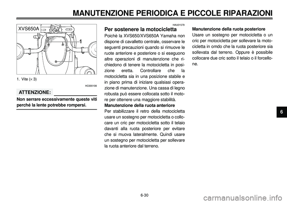 YAMAHA XVS650 2000  Manuale duso (in Italian) 6-30
MANUTENZIONE PERIODICA E PICCOLE RIPARAZIONI
1
2
3
4
56
7
8
9
XVS650A1. Vite (´ 3)
HC000108
ATTENZIONE:Non serrare eccessivamente queste vitiperché la lente potrebbe rompersi.
HAU01579
Per sost