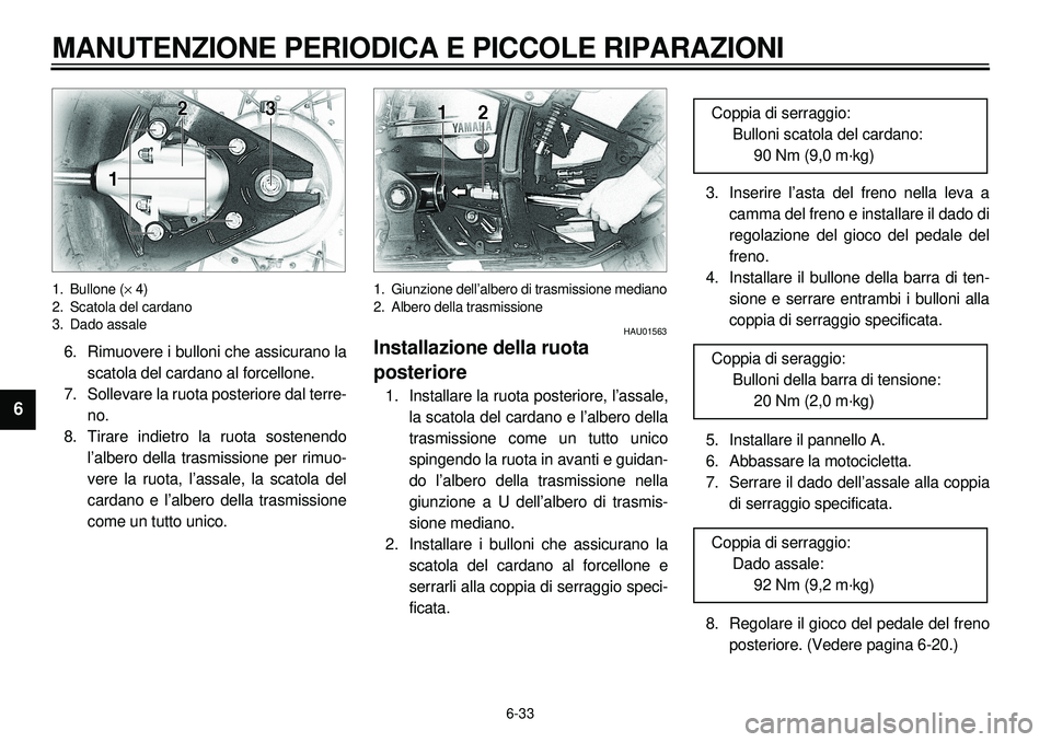 YAMAHA XVS650 2000  Manuale duso (in Italian) 6-33
MANUTENZIONE PERIODICA E PICCOLE RIPARAZIONI
1
2
3
4
56
7
8
9
1. Bullone (´ 4)
2. Scatola del cardano
3. Dado assale6. Rimuovere i bulloni che assicurano la
scatola del cardano al forcellone.
7.