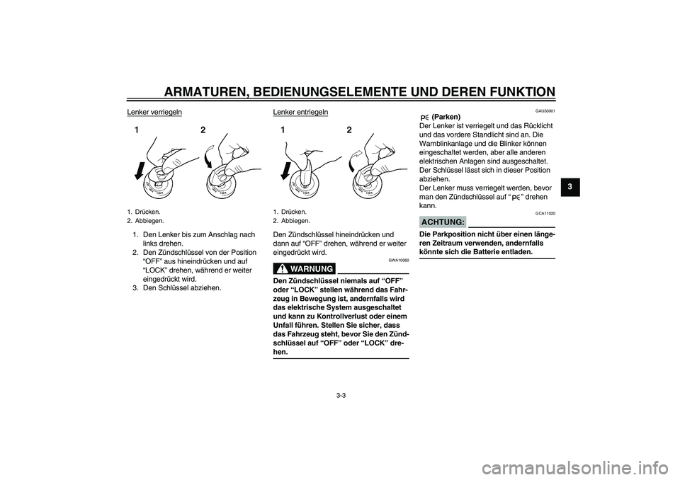 YAMAHA XVS650A 2006 Betriebsanleitungen (in German) ARMATUREN, BEDIENUNGSELEMENTE UND DEREN FUNKTION
3-3
3
Lenker verriegeln1. Den Lenker bis zum Anschlag nach
links drehen.
2. Den Zündschlüssel von der Position
“OFF” aus hineindrücken und auf YAMAHA XVS650A 2006 Betriebsanleitungen (in German) ARMATUREN, BEDIENUNGSELEMENTE UND DEREN FUNKTION
3-3
3
Lenker verriegeln1. Den Lenker bis zum Anschlag nach
links drehen.
2. Den Zündschlüssel von der Position
“OFF” aus hineindrücken und auf