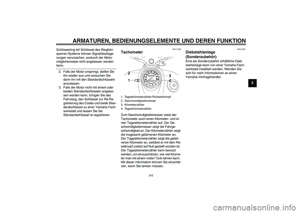 YAMAHA XVS650A 2006 Betriebsanleitungen (in German) ARMATUREN, BEDIENUNGSELEMENTE UND DEREN FUNKTION
3-5
3
Schlüsselring ist! Schlüssel des Wegfahr-
sperren-Systems können Signalüberlage-
rungen verursachen, wodurch der Motor
möglicherweise nicht YAMAHA XVS650A 2006 Betriebsanleitungen (in German) ARMATUREN, BEDIENUNGSELEMENTE UND DEREN FUNKTION
3-5
3
Schlüsselring ist! Schlüssel des Wegfahr-
sperren-Systems können Signalüberlage-
rungen verursachen, wodurch der Motor
möglicherweise nicht