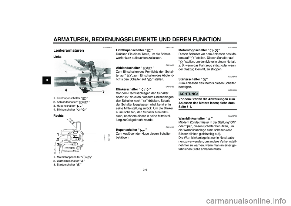 YAMAHA XVS650A 2006 Betriebsanleitungen (in German) ARMATUREN, BEDIENUNGSELEMENTE UND DEREN FUNKTION
3-6
3
GAU12344
Lenkerarmaturen Links
Rechts
GAU12350
Lichthupenschalter “”
Drücken Sie diese Taste, um die Schein-
werfer kurz aufleuchten zu las YAMAHA XVS650A 2006 Betriebsanleitungen (in German) ARMATUREN, BEDIENUNGSELEMENTE UND DEREN FUNKTION
3-6
3
GAU12344
Lenkerarmaturen Links
Rechts
GAU12350
Lichthupenschalter “”
Drücken Sie diese Taste, um die Schein-
werfer kurz aufleuchten zu las