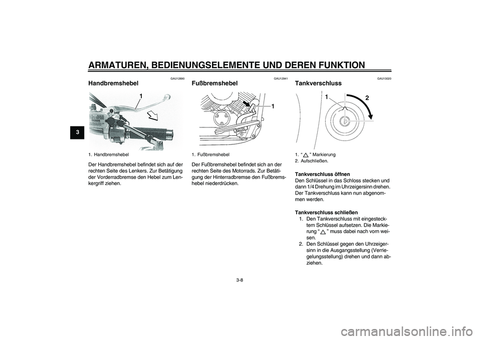 YAMAHA XVS650A 2006  Betriebsanleitungen (in German) ARMATUREN, BEDIENUNGSELEMENTE UND DEREN FUNKTION
3-8
3
GAU12890
Handbremshebel Der Handbremshebel befindet sich auf der 
rechten Seite des Lenkers. Zur Betätigung 
der Vorderradbremse den Hebel zum L