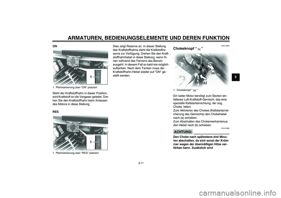 YAMAHA XVS650A 2006  Betriebsanleitungen (in German) ARMATUREN, BEDIENUNGSELEMENTE UND DEREN FUNKTION
3-11
3
ON
Steht der Kraftstoffhahn in dieser Position, 
wird Kraftstoff an die Vergaser geleitet. Dre-
hen Sie den Kraftstoffhahn beim Anlassen 
des Mo