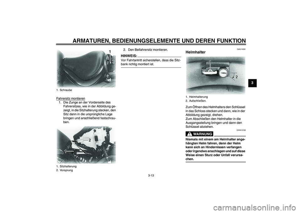 YAMAHA XVS650A 2006  Betriebsanleitungen (in German) ARMATUREN, BEDIENUNGSELEMENTE UND DEREN FUNKTION
3-13
3
Fahrersitz montieren1. Die Zunge an der Vorderseite des 
Fahrersitzes, wie in der Abbildung ge-
zeigt, in die Sitzhalterung stecken, den 
Sitz d