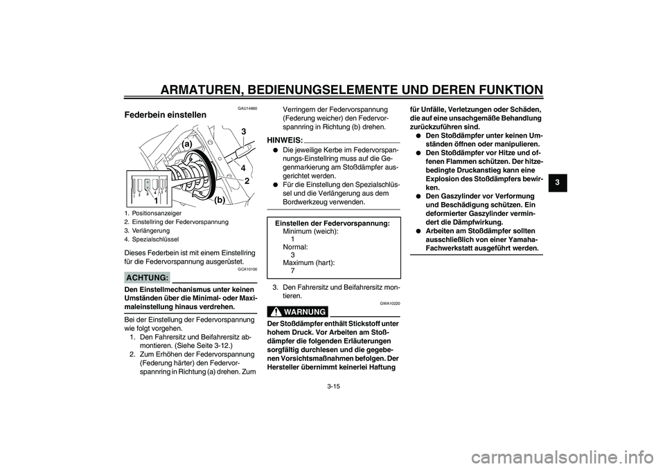 YAMAHA XVS650A 2006  Betriebsanleitungen (in German) ARMATUREN, BEDIENUNGSELEMENTE UND DEREN FUNKTION
3-15
3
GAU14860
Federbein einstellen Dieses Federbein ist mit einem Einstellring 
für die Federvorspannung ausgerüstet.ACHTUNG:
GCA10100
Den Einstell