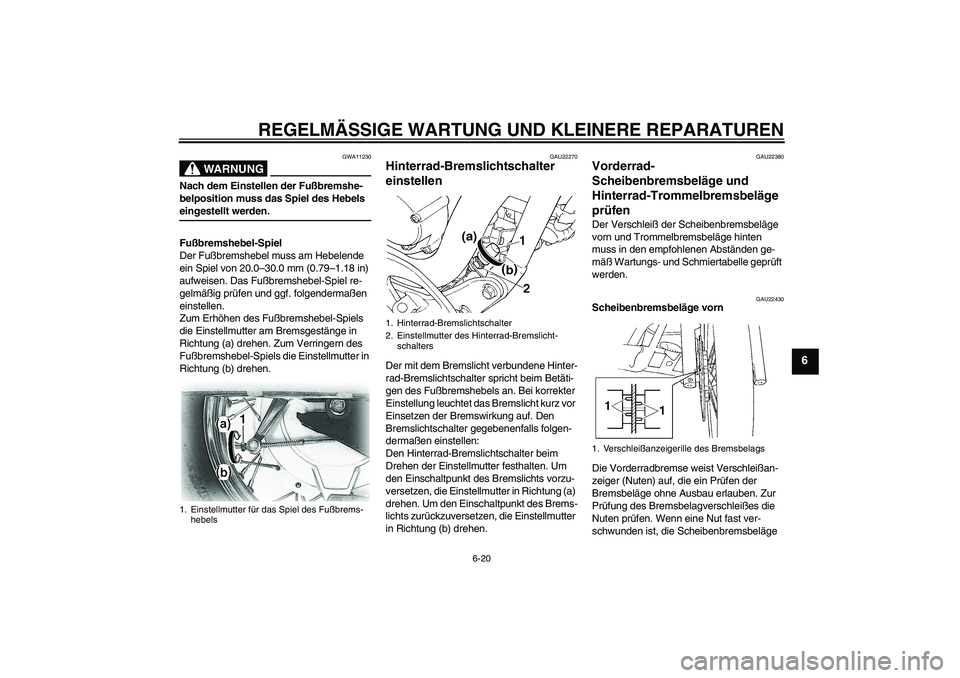 YAMAHA XVS650A 2006 Betriebsanleitungen (in German) REGELMÄSSIGE WARTUNG UND KLEINERE REPARATUREN
6-20
6
WARNUNG
GWA11230
Nach dem Einstellen der Fußbremshe-
belposition muss das Spiel des Hebels eingestellt werden.
Fußbremshebel-Spiel
Der Fußbrems YAMAHA XVS650A 2006 Betriebsanleitungen (in German) REGELMÄSSIGE WARTUNG UND KLEINERE REPARATUREN
6-20
6
WARNUNG
GWA11230
Nach dem Einstellen der Fußbremshe-
belposition muss das Spiel des Hebels eingestellt werden.
Fußbremshebel-Spiel
Der Fußbrems