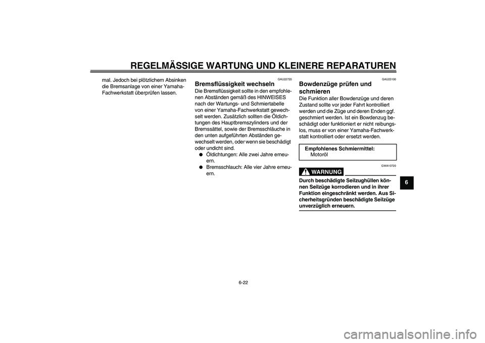 YAMAHA XVS650A 2006 Betriebsanleitungen (in German) REGELMÄSSIGE WARTUNG UND KLEINERE REPARATUREN
6-22
6
mal. Jedoch bei plötzlichem Absinken
die Bremsanlage von einer Yamaha-
Fachwerkstatt überprüfen lassen.
GAU22720
Bremsflüssigkeit wechseln Di YAMAHA XVS650A 2006 Betriebsanleitungen (in German) REGELMÄSSIGE WARTUNG UND KLEINERE REPARATUREN
6-22
6
mal. Jedoch bei plötzlichem Absinken
die Bremsanlage von einer Yamaha-
Fachwerkstatt überprüfen lassen.
GAU22720
Bremsflüssigkeit wechseln Di