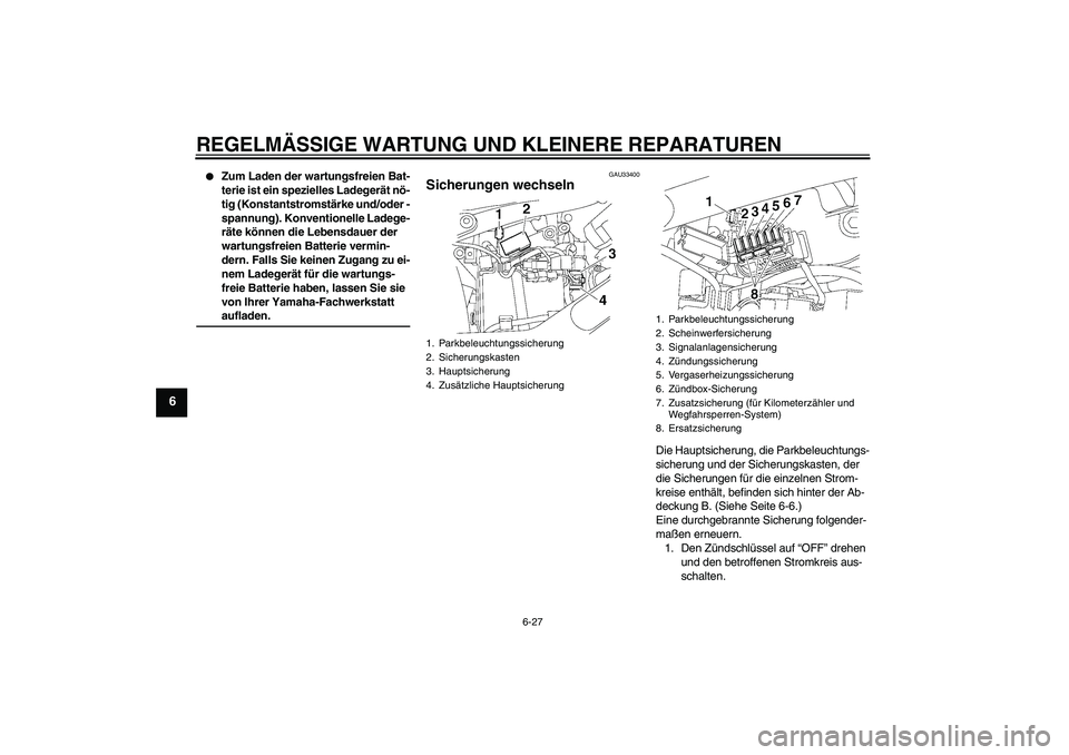 YAMAHA XVS650A 2006 Betriebsanleitungen (in German) REGELMÄSSIGE WARTUNG UND KLEINERE REPARATUREN
6-27
6
Zum Laden der wartungsfreien Bat-
terie ist ein spezielles Ladegerät nö-
tig (Konstantstromstärke und/oder -
spannung). Konventionelle Ladege YAMAHA XVS650A 2006 Betriebsanleitungen (in German) REGELMÄSSIGE WARTUNG UND KLEINERE REPARATUREN
6-27
6
Zum Laden der wartungsfreien Bat-
terie ist ein spezielles Ladegerät nö-
tig (Konstantstromstärke und/oder -
spannung). Konventionelle Ladege