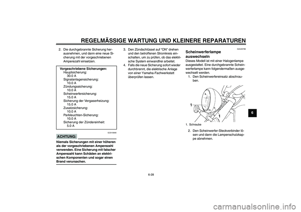 YAMAHA XVS650A 2006 Betriebsanleitungen (in German) REGELMÄSSIGE WARTUNG UND KLEINERE REPARATUREN
6-28
6
2. Die durchgebrannte Sicherung her-
ausnehmen, und dann eine neue Si-
cherung mit der vorgeschriebenen
Amperezahl einsetzen.ACHTUNG:
GCA10640
Ni YAMAHA XVS650A 2006 Betriebsanleitungen (in German) REGELMÄSSIGE WARTUNG UND KLEINERE REPARATUREN
6-28
6
2. Die durchgebrannte Sicherung her-
ausnehmen, und dann eine neue Si-
cherung mit der vorgeschriebenen
Amperezahl einsetzen.ACHTUNG:
GCA10640
Ni