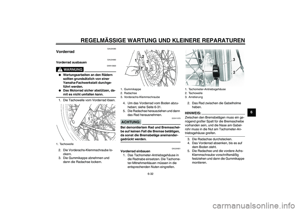 YAMAHA XVS650A 2006 Betriebsanleitungen (in German) REGELMÄSSIGE WARTUNG UND KLEINERE REPARATUREN
6-32
6
GAU24360
Vorderrad
GAU24660
Vorderrad ausbauen
WARNUNG
GWA10820
Wartungsarbeiten an den Rädern
sollten grundsätzlich von einer
Yamaha-Fachw YAMAHA XVS650A 2006 Betriebsanleitungen (in German) REGELMÄSSIGE WARTUNG UND KLEINERE REPARATUREN
6-32
6
GAU24360
Vorderrad
GAU24660
Vorderrad ausbauen
WARNUNG
GWA10820
Wartungsarbeiten an den Rädern
sollten grundsätzlich von einer
Yamaha-Fachw