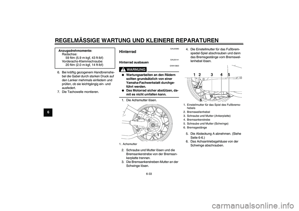 YAMAHA XVS650A 2006 Betriebsanleitungen (in German) REGELMÄSSIGE WARTUNG UND KLEINERE REPARATUREN
6-33
6
6. Bei kräftig gezogenem Handbremshe-
bel die Gabel durch starken Druck auf
den Lenker mehrmals einfedern und
prüfen, ob sie leichtgängig ein YAMAHA XVS650A 2006 Betriebsanleitungen (in German) REGELMÄSSIGE WARTUNG UND KLEINERE REPARATUREN
6-33
6
6. Bei kräftig gezogenem Handbremshe-
bel die Gabel durch starken Druck auf
den Lenker mehrmals einfedern und
prüfen, ob sie leichtgängig ein