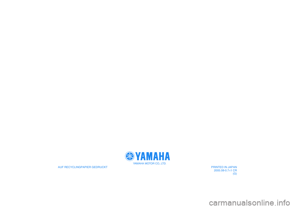 YAMAHA XVS650A 2006  Betriebsanleitungen (in German) AUF RECYCLINGPAPIER GEDRUCKT
YAMAHA MOTOR CO., LTD.
PRINTED IN JAPAN
2005.08-0.7×1 CR
(G) 