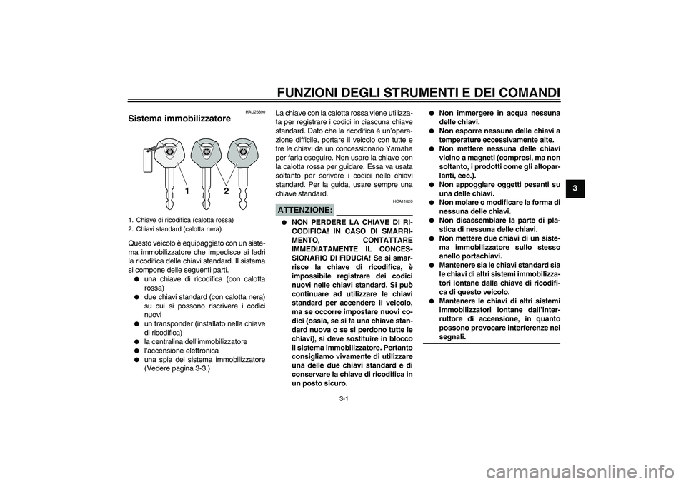 YAMAHA XVS650A 2006 Manuale duso (in Italian) FUNZIONI DEGLI STRUMENTI E DEI COMANDI
3-1
3
HAU26890
Sistema immobilizzatore Questo veicolo è equipaggiato con un siste-
ma immobilizzatore che impedisce ai ladri
la ricodifica delle chiavi standard YAMAHA XVS650A 2006 Manuale duso (in Italian) FUNZIONI DEGLI STRUMENTI E DEI COMANDI
3-1
3
HAU26890
Sistema immobilizzatore Questo veicolo è equipaggiato con un siste-
ma immobilizzatore che impedisce ai ladri
la ricodifica delle chiavi standard