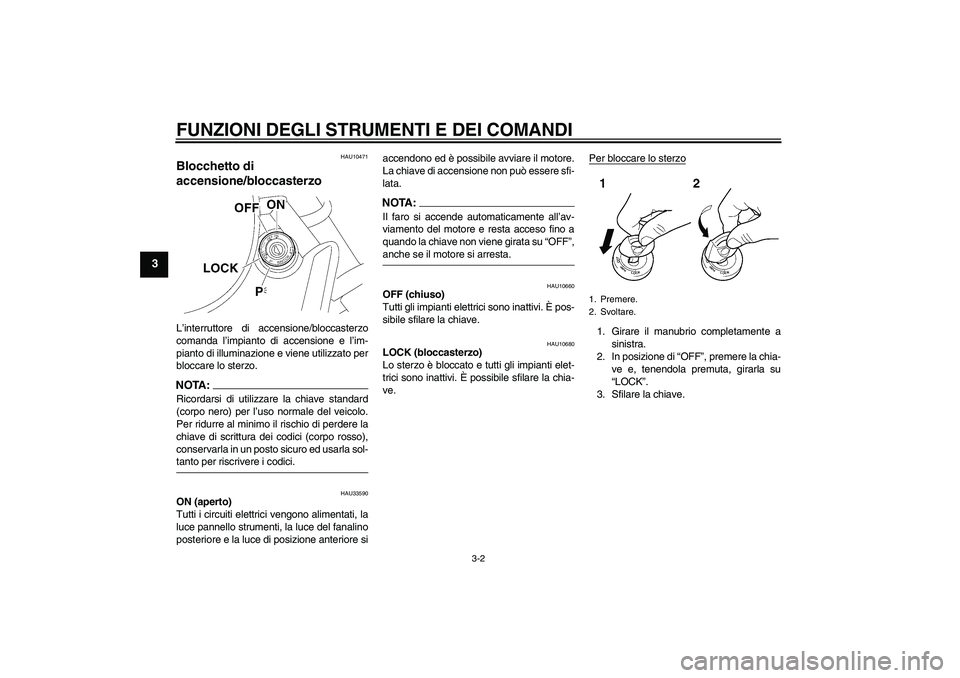 YAMAHA XVS650A 2006 Manuale duso (in Italian) FUNZIONI DEGLI STRUMENTI E DEI COMANDI
3-2
3
HAU10471
Blocchetto di
accensione/bloccasterzo L’interruttore di accensione/bloccasterzo
comanda l’impianto di accensione e l’im-
pianto di illumina YAMAHA XVS650A 2006 Manuale duso (in Italian) FUNZIONI DEGLI STRUMENTI E DEI COMANDI
3-2
3
HAU10471
Blocchetto di
accensione/bloccasterzo L’interruttore di accensione/bloccasterzo
comanda l’impianto di accensione e l’im-
pianto di illumina