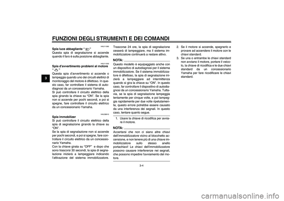 YAMAHA XVS650A 2006 Manuale duso (in Italian) FUNZIONI DEGLI STRUMENTI E DEI COMANDI
3-4
3
HAU11080
Spia luce abbagliante “”
Questa spia di segnalazione si accende
quando il faro è sulla posizione abbagliante.
HAU11500
Spia d’avvertimento YAMAHA XVS650A 2006 Manuale duso (in Italian) FUNZIONI DEGLI STRUMENTI E DEI COMANDI
3-4
3
HAU11080
Spia luce abbagliante “”
Questa spia di segnalazione si accende
quando il faro è sulla posizione abbagliante.
HAU11500
Spia d’avvertimento