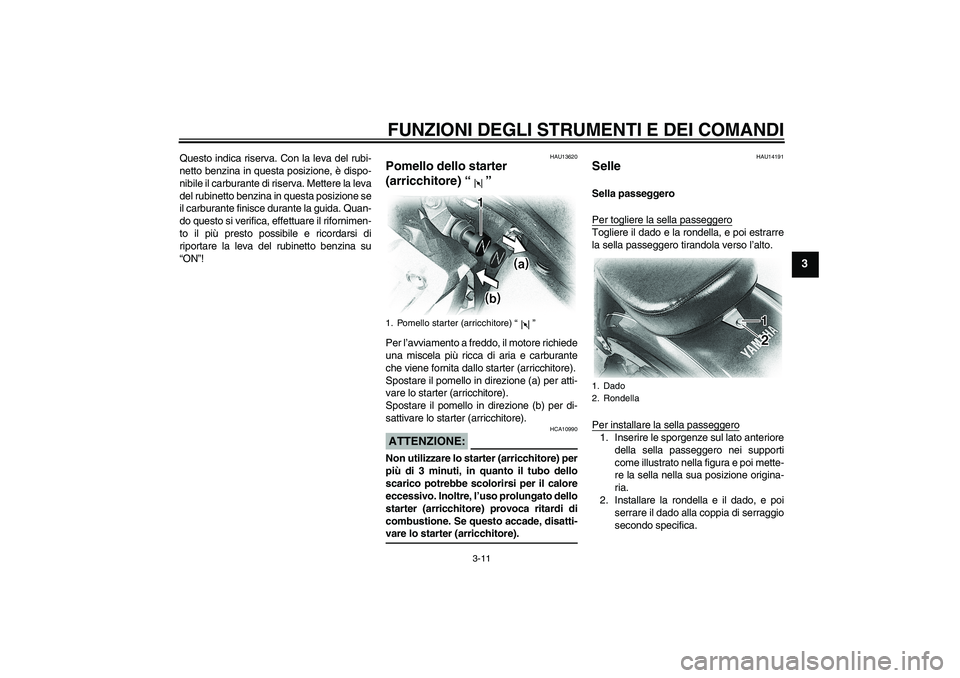 YAMAHA XVS650A 2006  Manuale duso (in Italian) FUNZIONI DEGLI STRUMENTI E DEI COMANDI
3-11
3
Questo indica riserva. Con la leva del rubi-
netto benzina in questa posizione, è dispo-
nibile il carburante di riserva. Mettere la leva
del rubinetto b