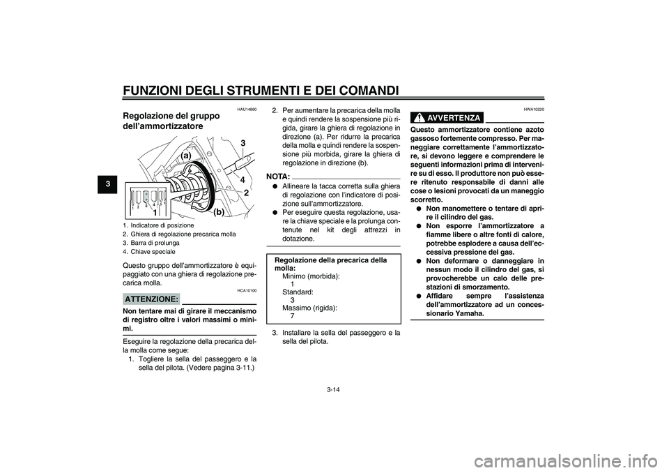 YAMAHA XVS650A 2006  Manuale duso (in Italian) FUNZIONI DEGLI STRUMENTI E DEI COMANDI
3-14
3
HAU14860
Regolazione del gruppo 
dell’ammortizzatore Questo gruppo dell’ammortizzatore è equi-
paggiato con una ghiera di regolazione pre-
carica mol