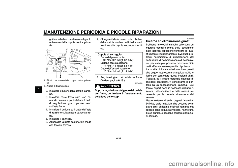 YAMAHA XVS650A 2006 Manuale duso (in Italian) MANUTENZIONE PERIODICA E PICCOLE RIPARAZIONI
6-34
6
guidando l’albero cardanico nel giunto
universale della coppia conica prima-
ria.
2. Installare i bulloni della scatola carda-
no.
3. Installare l YAMAHA XVS650A 2006 Manuale duso (in Italian) MANUTENZIONE PERIODICA E PICCOLE RIPARAZIONI
6-34
6
guidando l’albero cardanico nel giunto
universale della coppia conica prima-
ria.
2. Installare i bulloni della scatola carda-
no.
3. Installare l