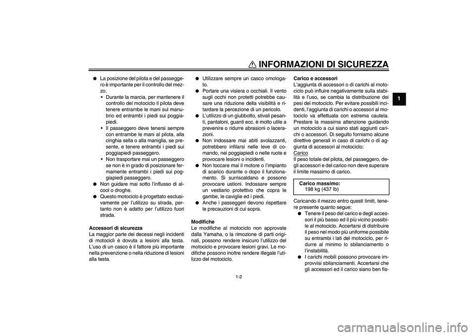 YAMAHA XVS650A 2006 Manuale duso (in Italian) INFORMAZIONI DI SICUREZZA
1-2
1
La posizione del pilota e del passegge-
ro è importante per il controllo del mez-
zo.
Durante la marcia, per mantenere il
controllo del motociclo il pilota deve
ten YAMAHA XVS650A 2006 Manuale duso (in Italian) INFORMAZIONI DI SICUREZZA
1-2
1
La posizione del pilota e del passegge-
ro è importante per il controllo del mez-
zo.
Durante la marcia, per mantenere il
controllo del motociclo il pilota deve
ten