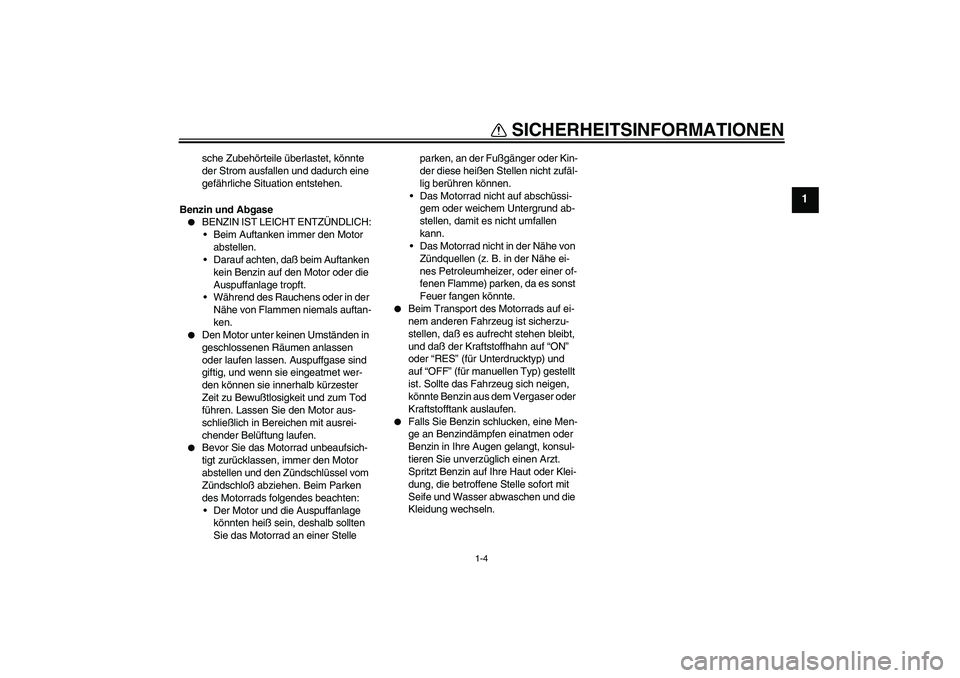 YAMAHA XVS650A 2005 Betriebsanleitungen (in German) SICHERHEITSINFORMATIONEN
1-4
1
sche Zubehörteile überlastet, könnte
der Strom ausfallen und dadurch eine
gefährliche Situation entstehen.
Benzin und Abgase
BENZIN IST LEICHT ENTZÜNDLICH:
Bei YAMAHA XVS650A 2005 Betriebsanleitungen (in German) SICHERHEITSINFORMATIONEN
1-4
1
sche Zubehörteile überlastet, könnte
der Strom ausfallen und dadurch eine
gefährliche Situation entstehen.
Benzin und Abgase
BENZIN IST LEICHT ENTZÜNDLICH:
Bei
