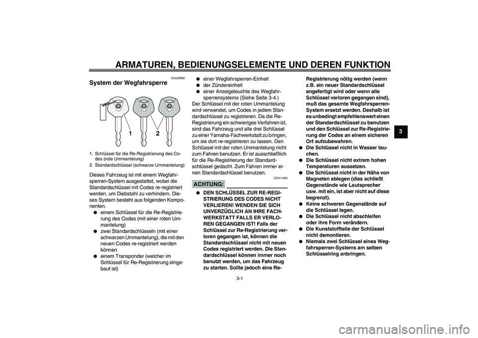 YAMAHA XVS650A 2005 Betriebsanleitungen (in German) ARMATUREN, BEDIENUNGSELEMENTE UND DEREN FUNKTION
3-1
3
GAU26890
System der Wegfahrsperre Dieses Fahrzeug ist mit einem Wegfahr-
sperren-System ausgestattet, wobei die
Standardschlüssel mit Codes re- YAMAHA XVS650A 2005 Betriebsanleitungen (in German) ARMATUREN, BEDIENUNGSELEMENTE UND DEREN FUNKTION
3-1
3
GAU26890
System der Wegfahrsperre Dieses Fahrzeug ist mit einem Wegfahr-
sperren-System ausgestattet, wobei die
Standardschlüssel mit Codes re-