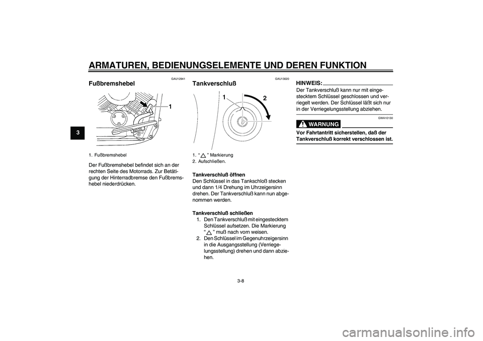 YAMAHA XVS650A 2005 Betriebsanleitungen (in German) ARMATUREN, BEDIENUNGSELEMENTE UND DEREN FUNKTION
3-8
3
GAU12941
Fußbremshebel Der Fußbremshebel befindet sich an der
rechten Seite des Motorrads. Zur Betäti-
gung der Hinterradbremse den Fußbrems YAMAHA XVS650A 2005 Betriebsanleitungen (in German) ARMATUREN, BEDIENUNGSELEMENTE UND DEREN FUNKTION
3-8
3
GAU12941
Fußbremshebel Der Fußbremshebel befindet sich an der
rechten Seite des Motorrads. Zur Betäti-
gung der Hinterradbremse den Fußbrems