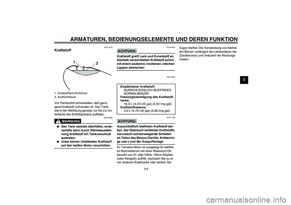YAMAHA XVS650A 2005 Betriebsanleitungen (in German) ARMATUREN, BEDIENUNGSELEMENTE UND DEREN FUNKTION
3-9
3
GAU13210
Kraftstoff Vor Fahrtantritt sicherstellen, daß genü-
gend Kraftstoff vorhanden ist. Den Tank,
wie in der Abbildung gezeigt, nur bis z YAMAHA XVS650A 2005 Betriebsanleitungen (in German) ARMATUREN, BEDIENUNGSELEMENTE UND DEREN FUNKTION
3-9
3
GAU13210
Kraftstoff Vor Fahrtantritt sicherstellen, daß genü-
gend Kraftstoff vorhanden ist. Den Tank,
wie in der Abbildung gezeigt, nur bis z