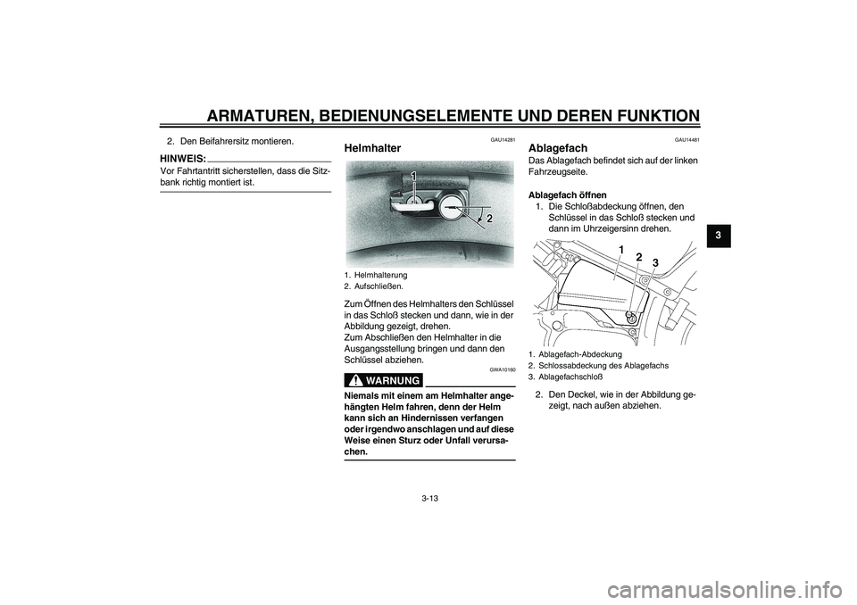 YAMAHA XVS650A 2005 Betriebsanleitungen (in German) ARMATUREN, BEDIENUNGSELEMENTE UND DEREN FUNKTION
3-13
3
2. Den Beifahrersitz montieren.HINWEIS:Vor Fahrtantritt sicherstellen, dass die Sitz-bank richtig montiert ist.
GAU14281
Helmhalter Zum Öffnen YAMAHA XVS650A 2005 Betriebsanleitungen (in German) ARMATUREN, BEDIENUNGSELEMENTE UND DEREN FUNKTION
3-13
3
2. Den Beifahrersitz montieren.HINWEIS:Vor Fahrtantritt sicherstellen, dass die Sitz-bank richtig montiert ist.
GAU14281
Helmhalter Zum Öffnen