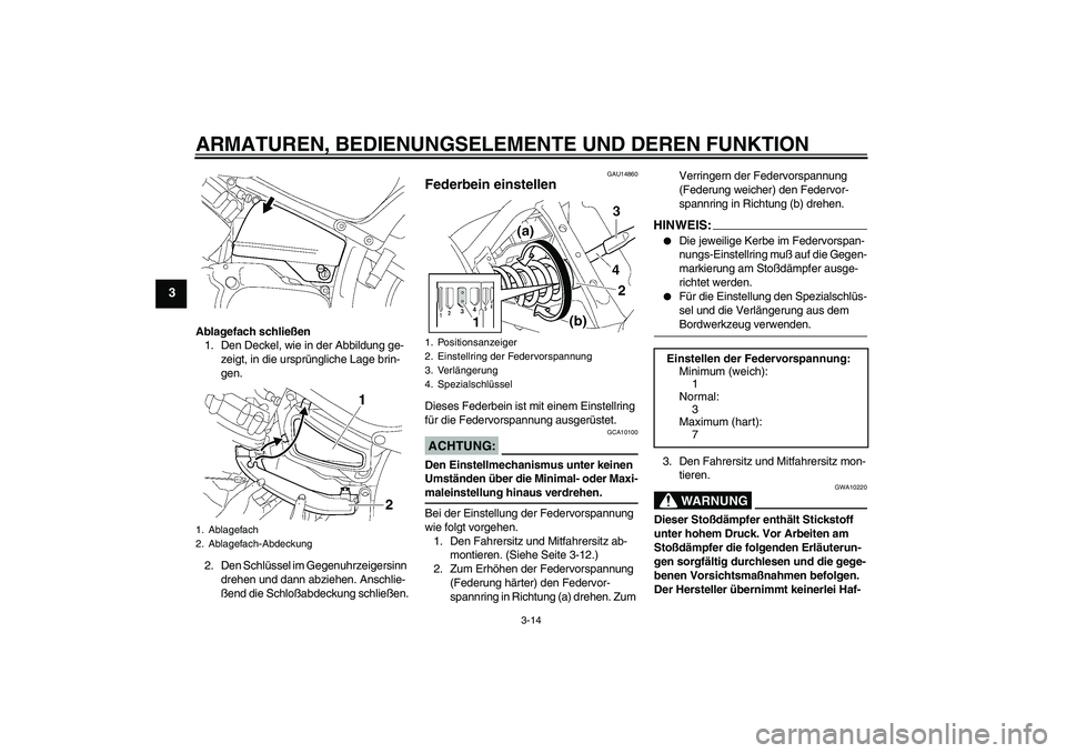 YAMAHA XVS650A 2005 Betriebsanleitungen (in German) ARMATUREN, BEDIENUNGSELEMENTE UND DEREN FUNKTION
3-14
3
Ablagefach schließen
1. Den Deckel, wie in der Abbildung ge-
zeigt, in die ursprüngliche Lage brin-
gen.
2. Den Schlüssel im Gegenuhrzeigersi YAMAHA XVS650A 2005 Betriebsanleitungen (in German) ARMATUREN, BEDIENUNGSELEMENTE UND DEREN FUNKTION
3-14
3
Ablagefach schließen
1. Den Deckel, wie in der Abbildung ge-
zeigt, in die ursprüngliche Lage brin-
gen.
2. Den Schlüssel im Gegenuhrzeigersi