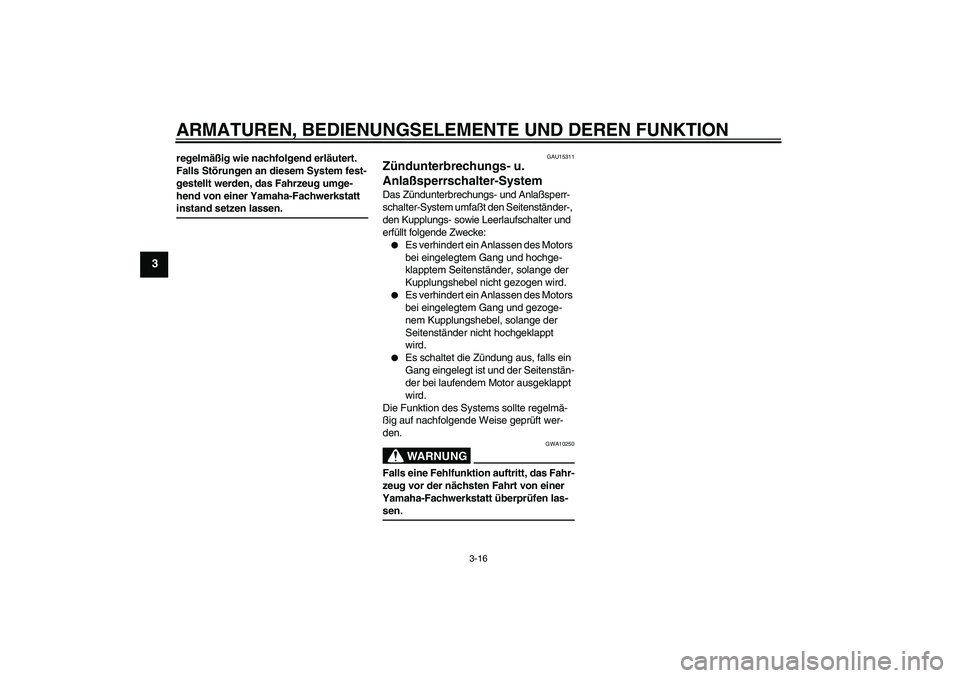 YAMAHA XVS650A 2005 Betriebsanleitungen (in German) ARMATUREN, BEDIENUNGSELEMENTE UND DEREN FUNKTION
3-16
3
regelmäßig wie nachfolgend erläutert.
Falls Störungen an diesem System fest-
gestellt werden, das Fahrzeug umge-
hend von einer Yamaha-Fach YAMAHA XVS650A 2005 Betriebsanleitungen (in German) ARMATUREN, BEDIENUNGSELEMENTE UND DEREN FUNKTION
3-16
3
regelmäßig wie nachfolgend erläutert.
Falls Störungen an diesem System fest-
gestellt werden, das Fahrzeug umge-
hend von einer Yamaha-Fach