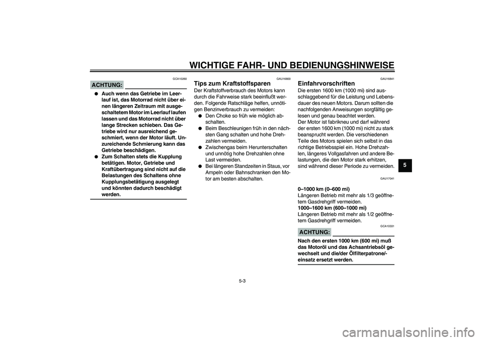 YAMAHA XVS650A 2005 Betriebsanleitungen (in German) WICHTIGE FAHR- UND BEDIENUNGSHINWEISE
5-3
5
ACHTUNG:
GCA10260
Auch wenn das Getriebe im Leer-
lauf ist, das Motorrad nicht über ei-
nen längeren Zeitraum mit ausge-
schaltetem Motor im Leerlauf la YAMAHA XVS650A 2005 Betriebsanleitungen (in German) WICHTIGE FAHR- UND BEDIENUNGSHINWEISE
5-3
5
ACHTUNG:
GCA10260
Auch wenn das Getriebe im Leer-
lauf ist, das Motorrad nicht über ei-
nen längeren Zeitraum mit ausge-
schaltetem Motor im Leerlauf la