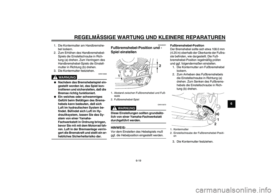 YAMAHA XVS650A 2005 Betriebsanleitungen (in German) REGELMÄSSIGE WARTUNG UND KLEINERE REPARATUREN
6-19
6
1. Die Kontermutter am Handbremshe-
bel lockern.
2. Zum Erhöhen des Handbremshebel-
Spiels die Einstellschraube in Rich-
tung (a) drehen. Zum Ver YAMAHA XVS650A 2005 Betriebsanleitungen (in German) REGELMÄSSIGE WARTUNG UND KLEINERE REPARATUREN
6-19
6
1. Die Kontermutter am Handbremshe-
bel lockern.
2. Zum Erhöhen des Handbremshebel-
Spiels die Einstellschraube in Rich-
tung (a) drehen. Zum Ver