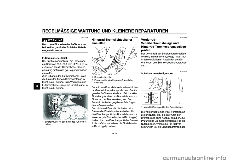 YAMAHA XVS650A 2005 Betriebsanleitungen (in German) REGELMÄSSIGE WARTUNG UND KLEINERE REPARATUREN
6-20
6
WARNUNG
GWA11230
Nach dem Einstellen der Fußbremshe-
belposition, muß das Spiel des Hebels eingestellt werden.
Fußbremshebel-Spiel
Der Fußbrem YAMAHA XVS650A 2005 Betriebsanleitungen (in German) REGELMÄSSIGE WARTUNG UND KLEINERE REPARATUREN
6-20
6
WARNUNG
GWA11230
Nach dem Einstellen der Fußbremshe-
belposition, muß das Spiel des Hebels eingestellt werden.
Fußbremshebel-Spiel
Der Fußbrem