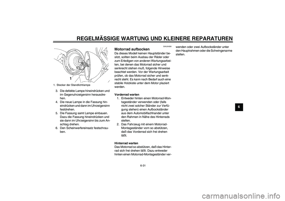 YAMAHA XVS650A 2005  Betriebsanleitungen (in German) REGELMÄSSIGE WARTUNG UND KLEINERE REPARATUREN
6-31
6
3. Die defekte Lampe hineindrücken und 
im Gegenuhrzeigersinn herausdre-
hen.
4. Die neue Lampe in die Fassung hin-
eindrücken und dann im Uhrze