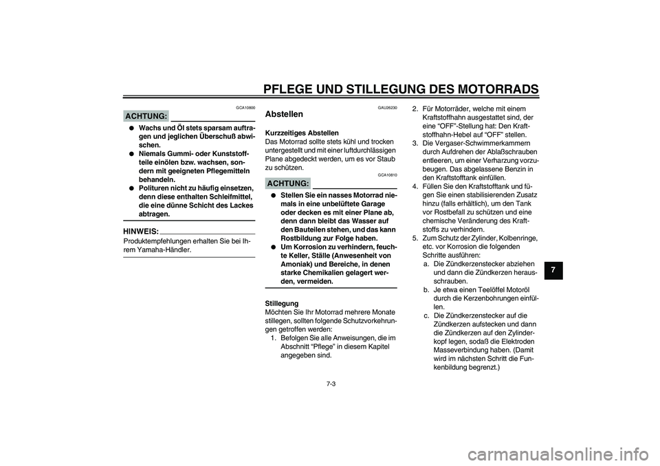 YAMAHA XVS650A 2005 Betriebsanleitungen (in German) PFLEGE UND STILLEGUNG DES MOTORRADS
7-3
7
ACHTUNG:
GCA10800
Wachs und Öl stets sparsam auftra-
gen und jeglichen Überschuß abwi-
schen.
Niemals Gummi- oder Kunststoff-
teile einölen bzw. wachs YAMAHA XVS650A 2005 Betriebsanleitungen (in German) PFLEGE UND STILLEGUNG DES MOTORRADS
7-3
7
ACHTUNG:
GCA10800
Wachs und Öl stets sparsam auftra-
gen und jeglichen Überschuß abwi-
schen.
Niemals Gummi- oder Kunststoff-
teile einölen bzw. wachs