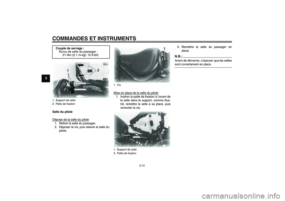 YAMAHA XVS650A 2005  Notices Demploi (in French) COMMANDES ET INSTRUMENTS
3-12
3
Selle du pilote
Dépose de la selle du pilote1. Retirer la selle du passager.
2. Déposer la vis, puis relever la selle du
pilote.Mise en place de la selle du pilote
1.