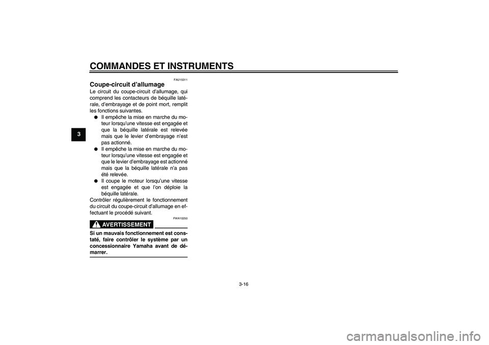 YAMAHA XVS650A 2005  Notices Demploi (in French) COMMANDES ET INSTRUMENTS
3-16
3
FAU15311
Coupe-circuit d’allumage Le circuit du coupe-circuit d’allumage, qui
comprend les contacteurs de béquille laté-
rale, d’embrayage et de point mort, rem