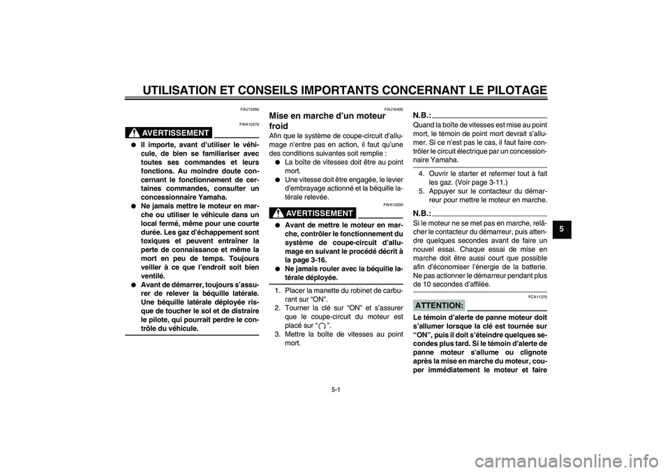 YAMAHA XVS650A 2005 Notices Demploi (in French) UTILISATION ET CONSEILS IMPORTANTS CONCERNANT LE PILOTAGE
5-1
5
FAU15950
AVERTISSEMENT
FWA10270
Il importe, avant d’utiliser le véhi-
cule, de bien se familiariser avec
toutes ses commandes et le YAMAHA XVS650A 2005 Notices Demploi (in French) UTILISATION ET CONSEILS IMPORTANTS CONCERNANT LE PILOTAGE
5-1
5
FAU15950
AVERTISSEMENT
FWA10270
Il importe, avant d’utiliser le véhi-
cule, de bien se familiariser avec
toutes ses commandes et le