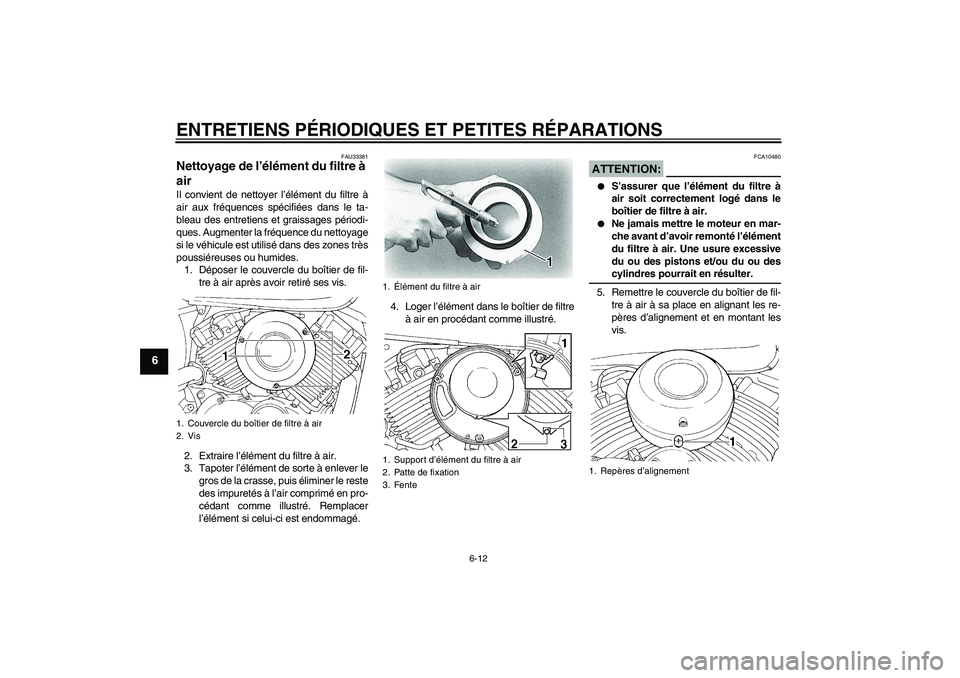 YAMAHA XVS650A 2005 Notices Demploi (in French) ENTRETIENS PÉRIODIQUES ET PETITES RÉPARATIONS
6-12
6
FAU33381
Nettoyage de l’élément du filtre à
air Il convient de nettoyer l’élément du filtre à
air aux fréquences spécifiées dans le YAMAHA XVS650A 2005 Notices Demploi (in French) ENTRETIENS PÉRIODIQUES ET PETITES RÉPARATIONS
6-12
6
FAU33381
Nettoyage de l’élément du filtre à
air Il convient de nettoyer l’élément du filtre à
air aux fréquences spécifiées dans le