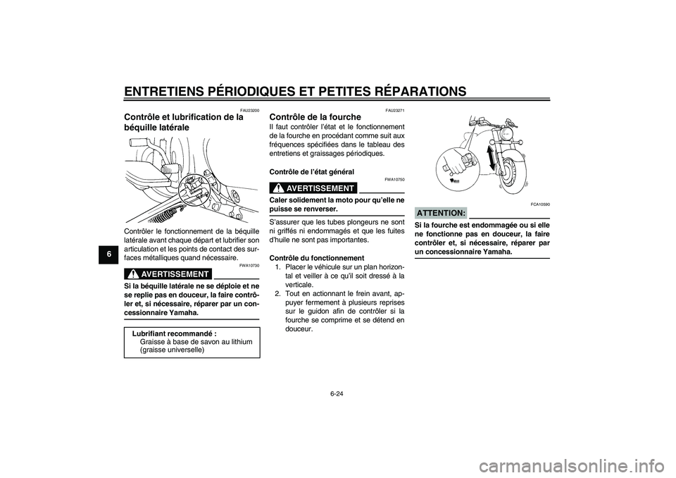 YAMAHA XVS650A 2005 Notices Demploi (in French) ENTRETIENS PÉRIODIQUES ET PETITES RÉPARATIONS
6-24
6
FAU23200
Contrôle et lubrification de la
béquille latérale Contrôler le fonctionnement de la béquille
latérale avant chaque départ et lub YAMAHA XVS650A 2005 Notices Demploi (in French) ENTRETIENS PÉRIODIQUES ET PETITES RÉPARATIONS
6-24
6
FAU23200
Contrôle et lubrification de la
béquille latérale Contrôler le fonctionnement de la béquille
latérale avant chaque départ et lub