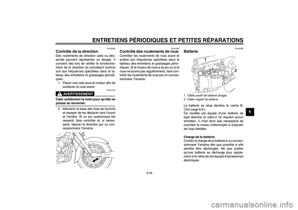YAMAHA XVS650A 2005 Notices Demploi (in French) ENTRETIENS PÉRIODIQUES ET PETITES RÉPARATIONS
6-25
6
FAU23280
Contrôle de la direction Des roulements de direction usés ou des-
serrés peuvent représenter un danger. Il
convient dès lors de vé YAMAHA XVS650A 2005 Notices Demploi (in French) ENTRETIENS PÉRIODIQUES ET PETITES RÉPARATIONS
6-25
6
FAU23280
Contrôle de la direction Des roulements de direction usés ou des-
serrés peuvent représenter un danger. Il
convient dès lors de vé