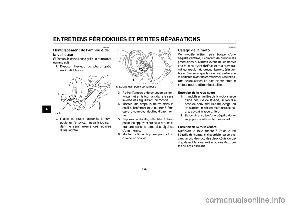 YAMAHA XVS650A 2005 Notices Demploi (in French) ENTRETIENS PÉRIODIQUES ET PETITES RÉPARATIONS
6-30
6
FAU33411
Remplacement de l’ampoule de
la veilleuse Si l’ampoule de veilleuse grille, la remplacer
comme suit.
1. Déposer l’optique de pha YAMAHA XVS650A 2005 Notices Demploi (in French) ENTRETIENS PÉRIODIQUES ET PETITES RÉPARATIONS
6-30
6
FAU33411
Remplacement de l’ampoule de
la veilleuse Si l’ampoule de veilleuse grille, la remplacer
comme suit.
1. Déposer l’optique de pha