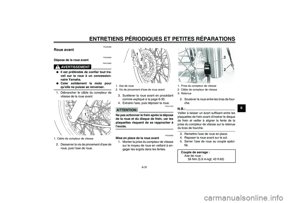 YAMAHA XVS650A 2005 Notices Demploi (in French) ENTRETIENS PÉRIODIQUES ET PETITES RÉPARATIONS
6-31
6
FAU24360
Roue avant
FAU24600
Dépose de la roue avant
AVERTISSEMENT
FWA10820
Il est préférable de confier tout tra-
vail sur la roue à un c YAMAHA XVS650A 2005 Notices Demploi (in French) ENTRETIENS PÉRIODIQUES ET PETITES RÉPARATIONS
6-31
6
FAU24360
Roue avant
FAU24600
Dépose de la roue avant
AVERTISSEMENT
FWA10820
Il est préférable de confier tout tra-
vail sur la roue à un c